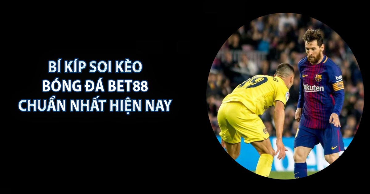 Bí Kíp Soi Kèo Bóng Đá BET88 Chuẩn Nhất Hiện Nay